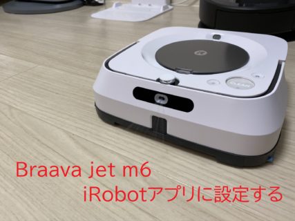 【アイロボットファンプログラム】「Braava m6 jet」をiRobotアプリに設定する方法