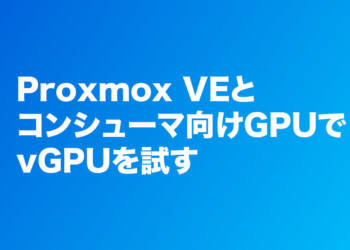 Proxmox VEとコンシューマ向けGPUでvGPUを無料で試す