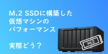 Synology NASに搭載したM.2 SSD内のVMはどれだけパフォーマンスがよくなるのか